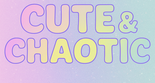 CUTE & CHAOTIC